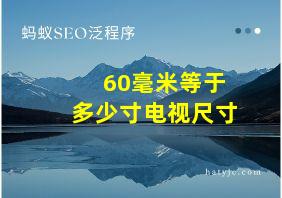 60毫米等于多少寸电视尺寸