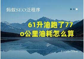 61升油跑了77o公里油耗怎么算