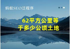 62平方公里等于多少公顷土地