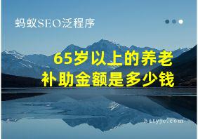 65岁以上的养老补助金额是多少钱