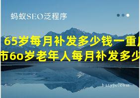 65岁每月补发多少钱一重庆市6o岁老年人每月补发多少钱