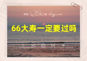 66大寿一定要过吗