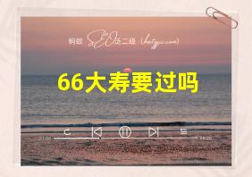 66大寿要过吗