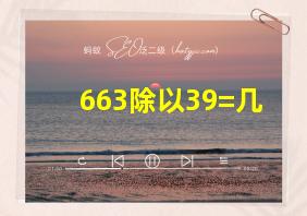 663除以39=几