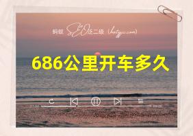 686公里开车多久