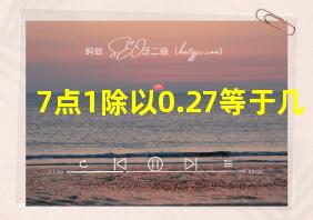 7点1除以0.27等于几