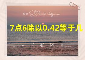 7点6除以0.42等于几