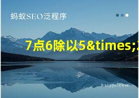 7点6除以5×2