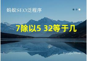 7除以5+32等于几