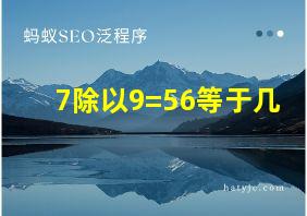 7除以9=56等于几