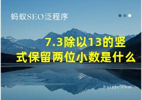 7.3除以13的竖式保留两位小数是什么