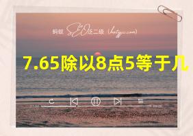 7.65除以8点5等于几