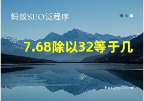 7.68除以32等于几