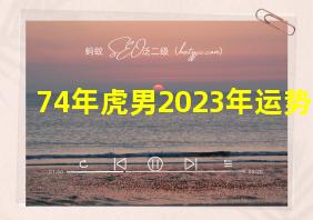 74年虎男2023年运势