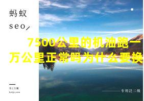 7500公里的机油跑一万公里正常吗为什么要换