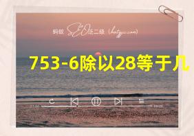 753-6除以28等于几