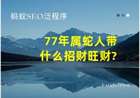 77年属蛇人带什么招财旺财?