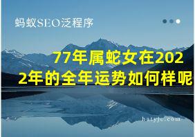 77年属蛇女在2022年的全年运势如何样呢