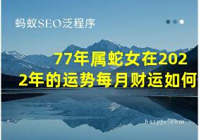 77年属蛇女在2022年的运势每月财运如何