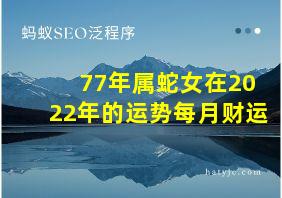 77年属蛇女在2022年的运势每月财运