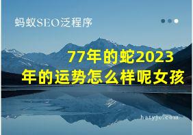 77年的蛇2023年的运势怎么样呢女孩