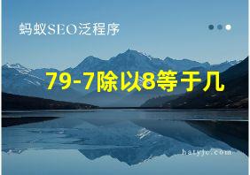 79-7除以8等于几