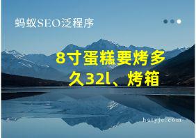 8寸蛋糕要烤多久32l、烤箱