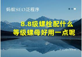 8.8级螺栓配什么等级螺母好用一点呢