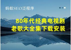 80年代经典电视剧老歌大全集下载安装