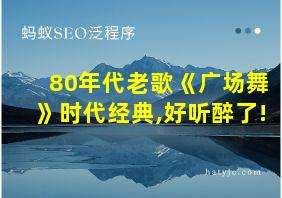 80年代老歌《广场舞》时代经典,好听醉了!