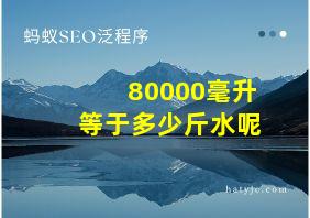 80000毫升等于多少斤水呢