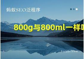 800g与800ml一样吗