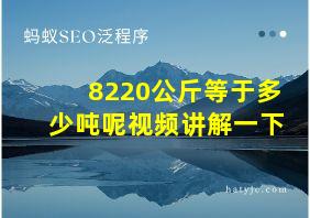 8220公斤等于多少吨呢视频讲解一下