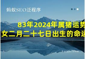 83年2024年属猪运势女二月二十七日出生的命运