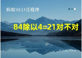 84除以4=21对不对