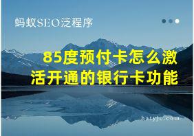 85度预付卡怎么激活开通的银行卡功能