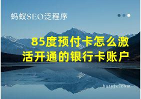 85度预付卡怎么激活开通的银行卡账户