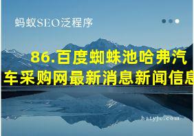 86.百度蜘蛛池哈弗汽车采购网最新消息新闻信息