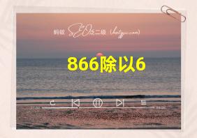 866除以6