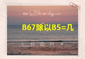 867除以85=几