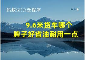 9.6米货车哪个牌子好省油耐用一点