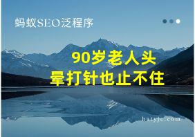 90岁老人头晕打针也止不住