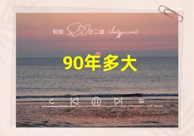 90年多大