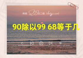 90除以99+68等于几