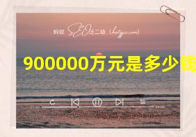 900000万元是多少钱