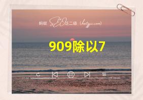 909除以7