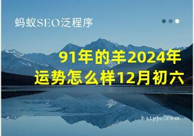 91年的羊2024年运势怎么样12月初六