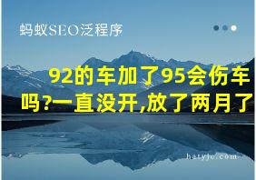 92的车加了95会伤车吗?一直没开,放了两月了