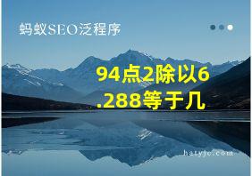 94点2除以6.288等于几