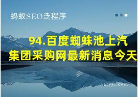 94.百度蜘蛛池上汽集团采购网最新消息今天